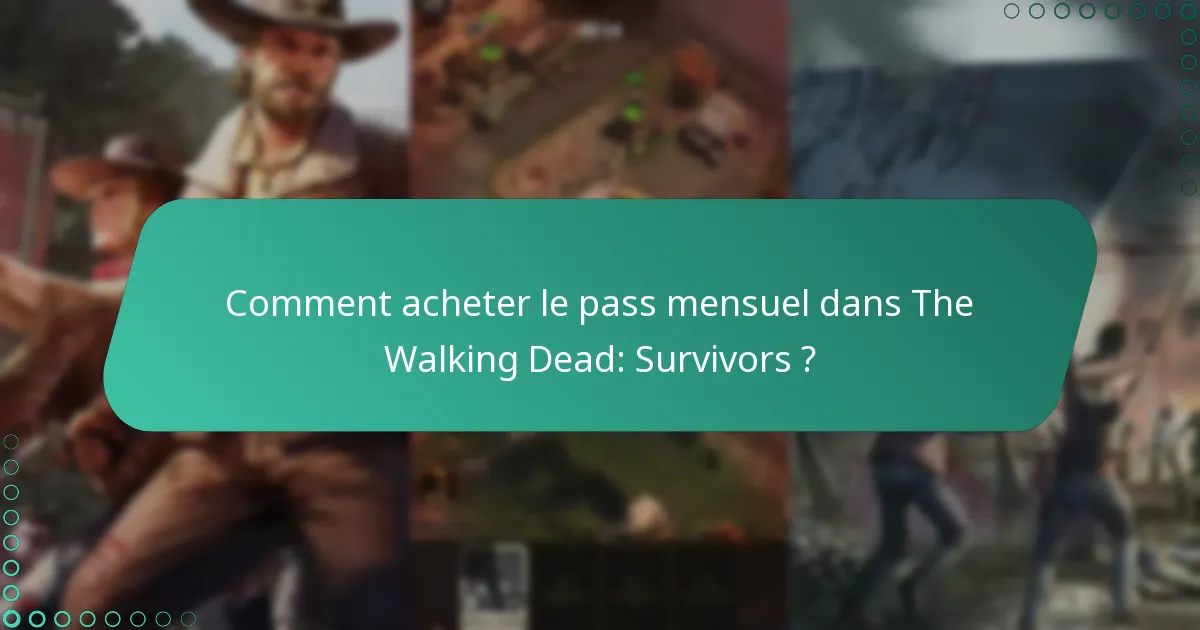 Comment acheter le pass mensuel dans The Walking Dead: Survivors ?