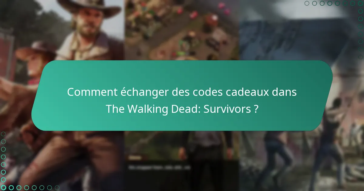 Comment échanger des codes cadeaux dans The Walking Dead: Survivors ?