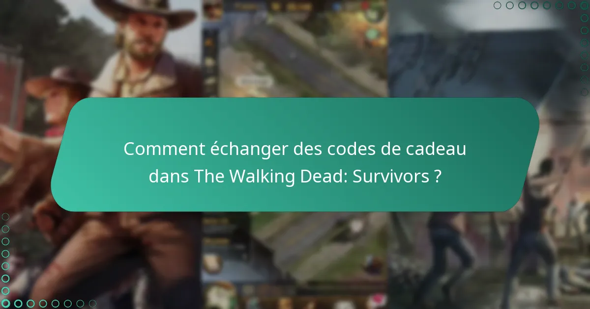Comment échanger des codes de cadeau dans The Walking Dead: Survivors ?