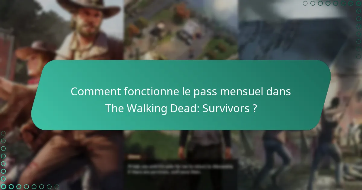 Comment fonctionne le pass mensuel dans The Walking Dead: Survivors ?