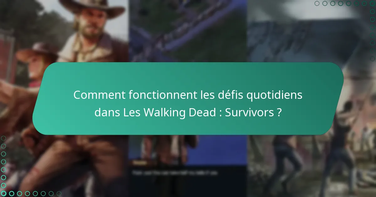Comment fonctionnent les défis quotidiens dans Les Walking Dead : Survivors ?