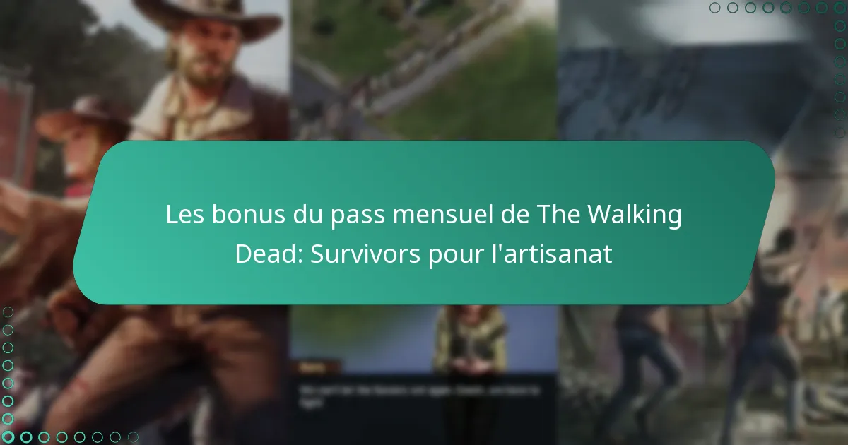 Les bonus du pass mensuel de The Walking Dead: Survivors pour l’artisanat