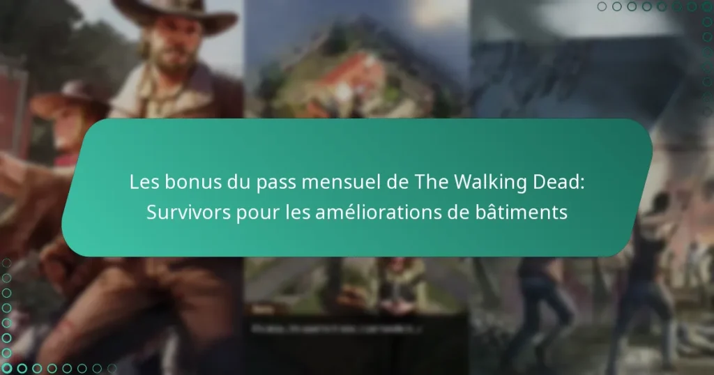 Les bonus du pass mensuel de The Walking Dead: Survivors pour les améliorations de bâtiments