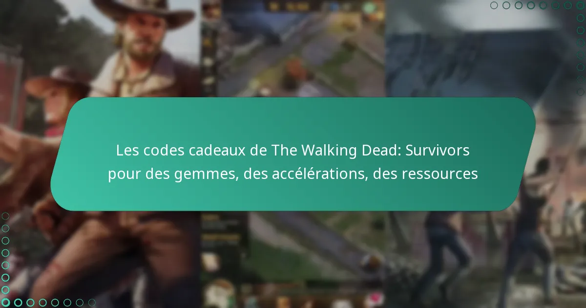 Les codes cadeaux de The Walking Dead: Survivors pour des gemmes, des accélérations, des ressources
