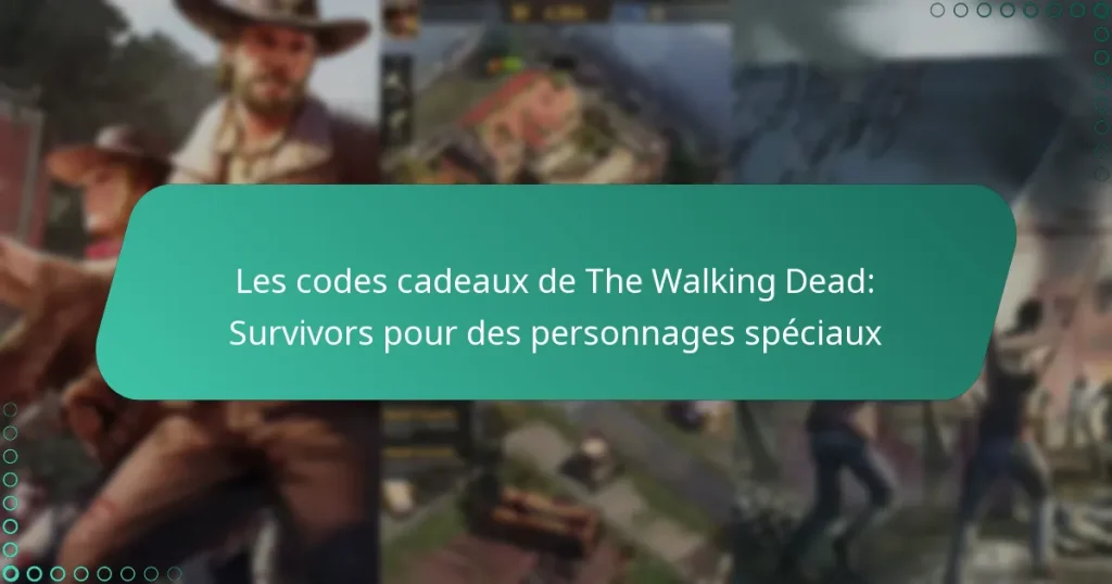 Les codes cadeaux de The Walking Dead: Survivors pour des personnages spéciaux