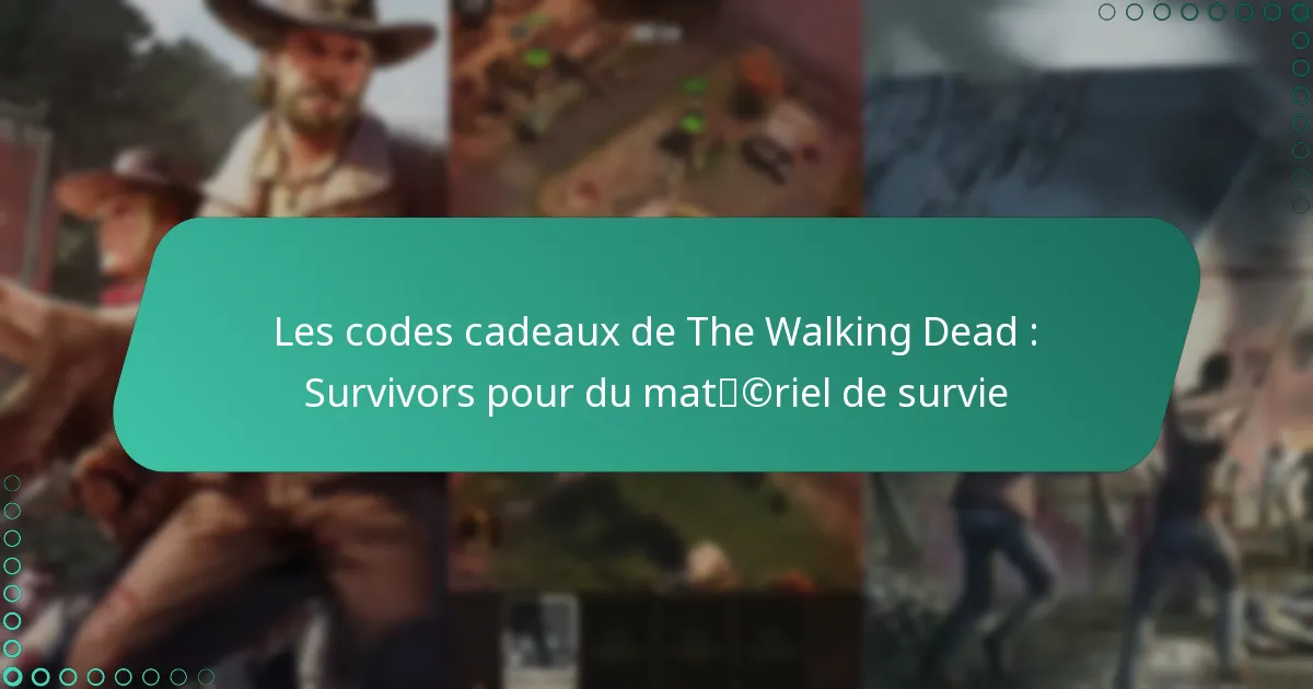 Les codes cadeaux de The Walking Dead : Survivors pour du matériel de survie