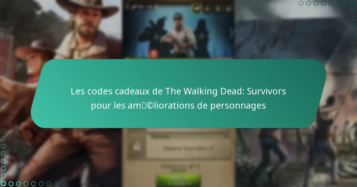Les codes cadeaux de The Walking Dead: Survivors pour les améliorations de personnages