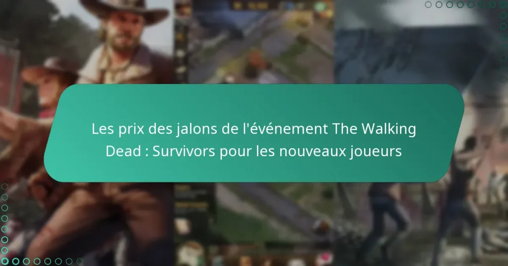 Les prix des jalons de l’événement The Walking Dead : Survivors pour les nouveaux joueurs