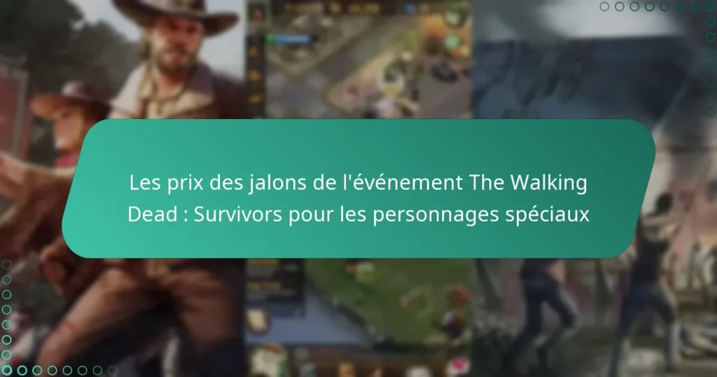Les prix des jalons de l’événement The Walking Dead : Survivors pour les personnages spéciaux