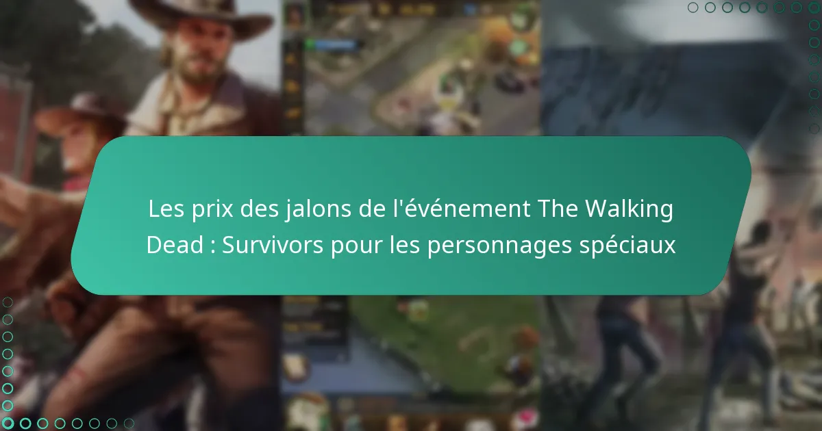 Les prix des jalons de l’événement The Walking Dead : Survivors pour les personnages spéciaux