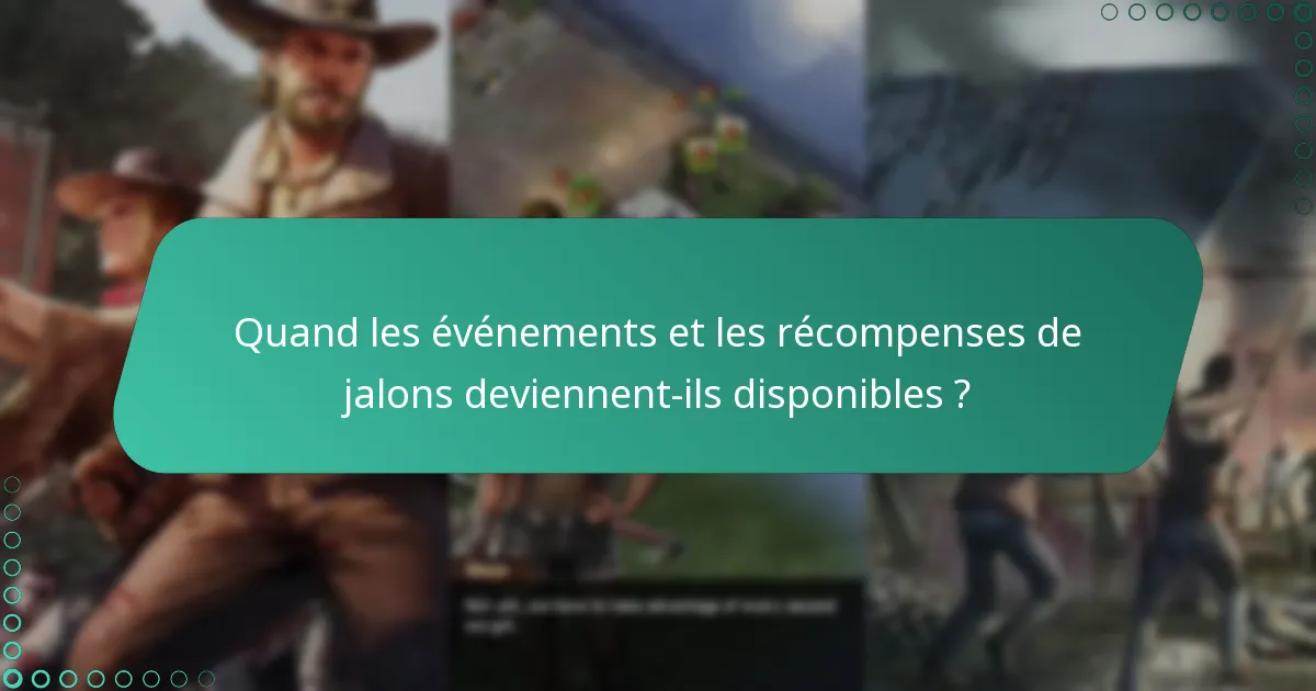 Quand les événements et les récompenses de jalons deviennent-ils disponibles ?