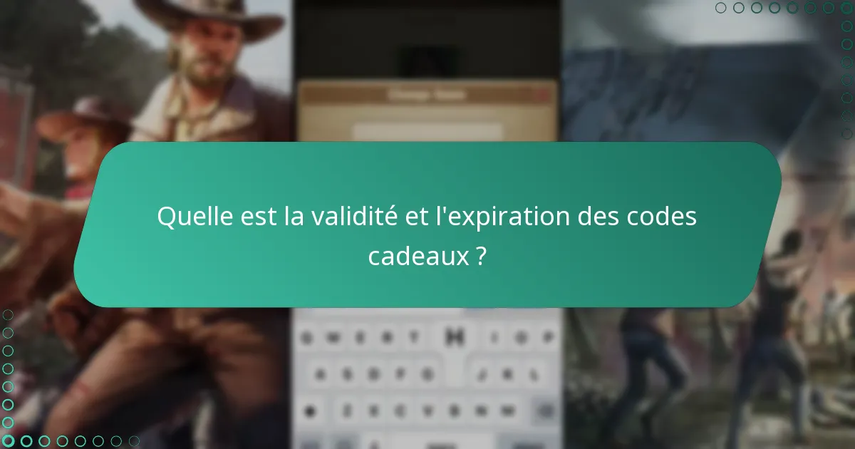 Quelle est la validité et l’expiration des codes cadeaux ?