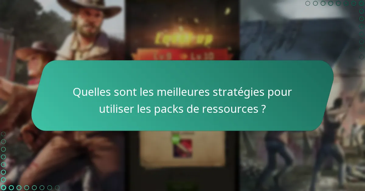 Quelles sont les meilleures stratégies pour utiliser les packs de ressources ?