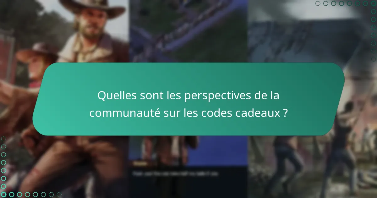 Quelles sont les perspectives de la communauté sur les codes cadeaux ?