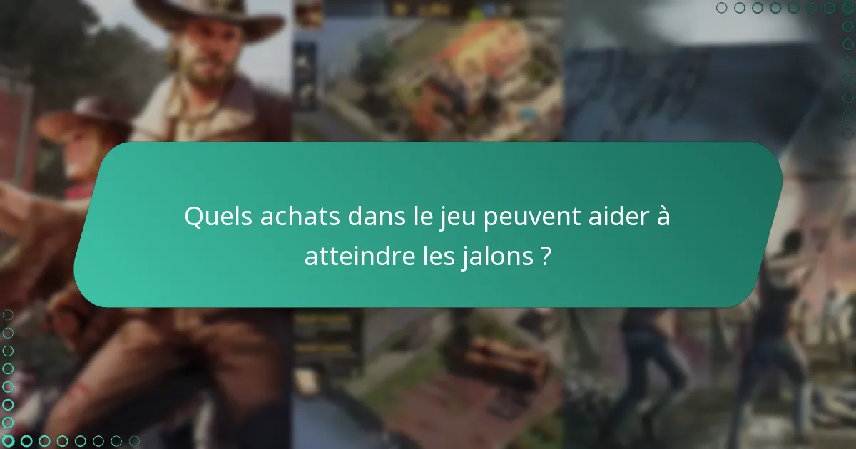 Quels achats dans le jeu peuvent aider à atteindre les jalons ?