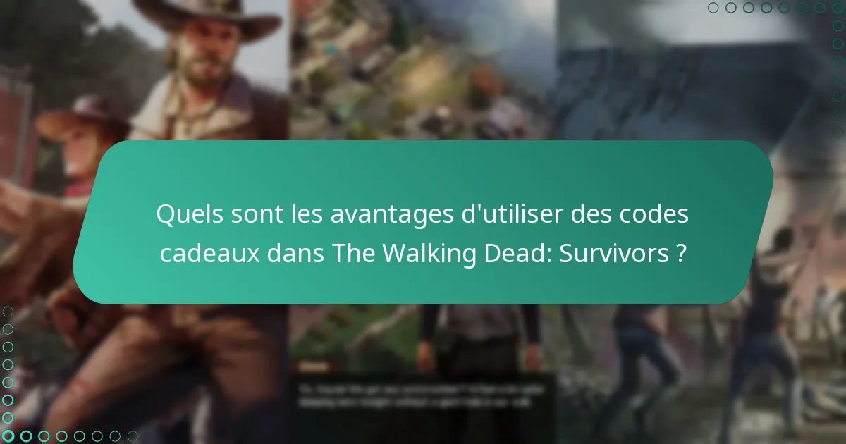 Quels sont les avantages d’utiliser des codes cadeaux dans The Walking Dead: Survivors ?