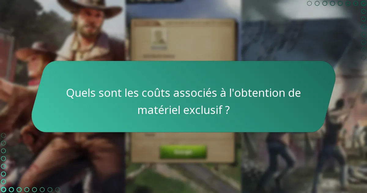 Quels sont les coûts associés à l’obtention de matériel exclusif ?